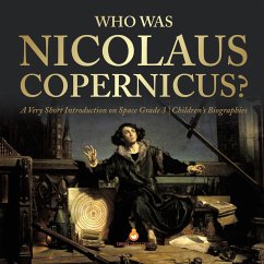 Who Was Nicolaus Copernicus?   A Very Short Introduction on Space Grade 3   Children's Biographies - Dissected Lives