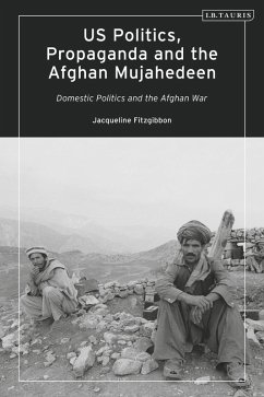 US Politics, Propaganda and the Afghan Mujahedeen: Domestic Politics and the Afghan War (eBook, ePUB) - Fitzgibbon, Jacqueline