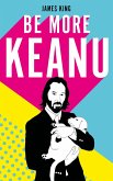 Be More Keanu (eBook, ePUB)