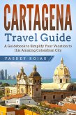 Cartagena Travel Guide: A Guidebook to Simplify Your Vacation to this Amazing Colombian City (eBook, ePUB)