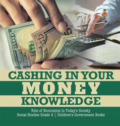 Cashing in Your Money Knowledge   Role of Economics in Today's Society   Social Studies Grade 4   Children's Government Books - Biz Hub