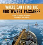 Where Can I Find the Northwest Passage?   History of the United States Grade 3   Children's Exploration Books
