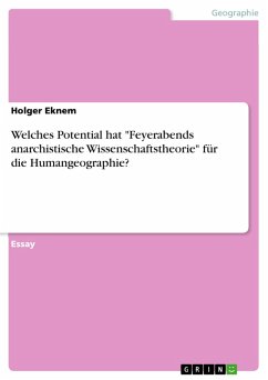Welches Potential hat &quote;Feyerabends anarchistische Wissenschaftstheorie&quote; für die Humangeographie? (eBook, PDF)