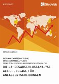 Die Jahresabschlussanalyse als Grundlage für Anlageentscheidungen. Die finanzwirtschaftliche, erfolgswirtschaftliche sowie strategische Jahresabschlussanalyse (eBook, PDF)