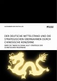 Der deutsche Mittelstand und die strategischen Übernahmen durch chinesische Konzerne (eBook, PDF)