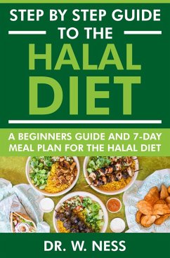 Step by Step Guide to the Halal Diet: A Beginners Guide and 7-Day Meal Plan for the Halal Diet (eBook, ePUB) - Ness, W.