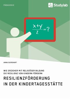 Wie Erzieher mit religiöser Bildung die Resilienz von Kindern fördern. Resilienzförderung in der Kindertagesstätte (eBook, PDF) - Burghart, Anna