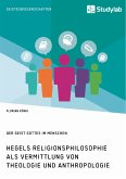 Hegels Religionsphilosophie als Vermittlung von Theologie und Anthropologie. Der Geist Gottes im Menschen (eBook, PDF)