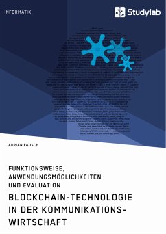 Blockchain-Technologie in der Kommunikationswirtschaft. Funktionsweise, Anwendungsmöglichkeiten und Evaluation (eBook, PDF) - Fausch, Adrian