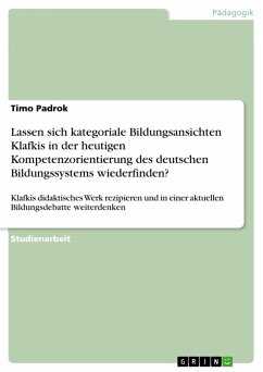Lassen sich kategoriale Bildungsansichten Klafkis in der heutigen Kompetenzorientierung des deutschen Bildungssystems wiederfinden? (eBook, PDF) - Padrok, Timo