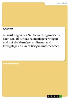 Auswirkungen des Neubewertungsmodells nach IAS 16 für das Sachanlagevermögen und auf die Vermögens-, Finanz- und Ertragslage an einem Beispielunternehmen (eBook, PDF)