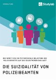 Die Suizidalität von Polizeibeamten. Wie wirkt sich die psychosoziale Belastung des Polizeidienstes auf das Selbstmordrisiko aus? (eBook, PDF)