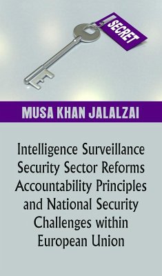 Intelligence Surveillance, Security Sector Reforms, Accountability Principles and National Security Challenges within European Union (eBook, ePUB) - Jalalzai, Musa Khan