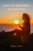 Know You Are Worthy: ~ Brief Meditations ~ (eBook, ePUB)