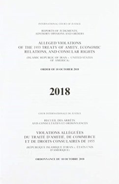 Reports of Judgments, Advisory Opinions and Orders: Alleged Violations of the 1955 Treaty of Amity, Economic Relations, and Consular Rights (Islamic R - International Court of Justice