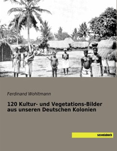 120 Kultur- und Vegetations-Bilder aus unseren Deutschen Kolonien - Wohltmann, Ferdinand