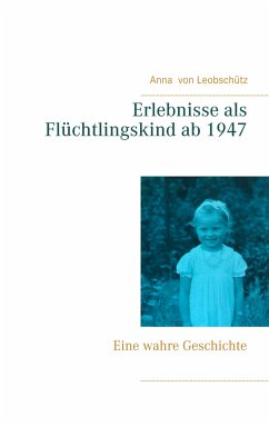 Erlebnisse als Flüchtlingskind ab 1947 - von Leobschütz, Anna