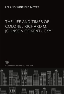 The Life and Times of Colonel Richard M. Johnson of Kentucky - Meyer, Leland Winfield