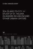 Sea Island to City. a Study of St. Helena Islanders in Harlem and Other Urban Centers