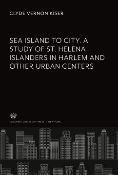 Sea Island to City. a Study of St. Helena Islanders in Harlem and Other Urban Centers - Kiser, Clyde Vernon