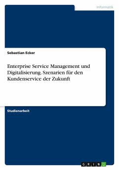 Enterprise Service Management und Digitalisierung. Szenarien für den Kundenservice der Zukunft - Ecker, Sebastian