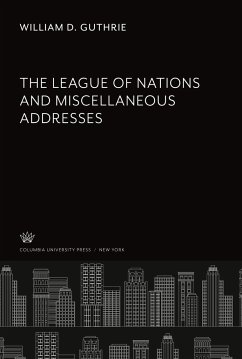 The League of Nations and Miscellaneous Addresses - Guthrie, William D.