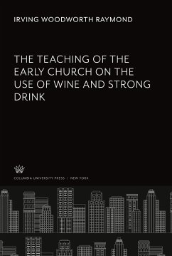 The Teaching of the Early Church on the Use of Wine and Strong Drink - Raymond, Irving Woodworth