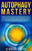 Autophagy Mastery: Follow the Autophagy Diet Healing Secrets That Many Men and Women Have Followed to Enhance Anti-Aging & Weight Loss for a Healthier Body, With Water Fasting & Intermittent Fasting! (eBook, ePUB)