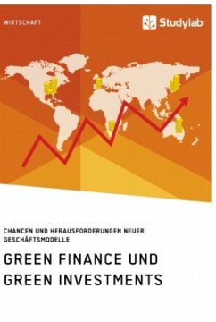 Green Finance und Green Investments. Chancen und Herausforderungen neuer Geschäftsmodelle - Anonym