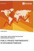 Public Private Partnerships im Gesundheitswesen. Sind private Investitionen für deutsche Krankenhäuser sinnvoll?
