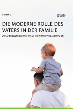 Die moderne Rolle des Vaters in der Familie. Zwischen eigenen Erwartungen und normativen Ansprüchen - E., Annika