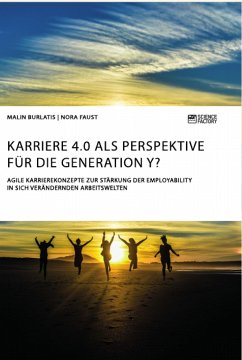 Karriere 4.0 als Perspektive für die Generation Y? Agile Karrierekonzepte zur Stärkung der Employability in sich verändernden Arbeitswelten - Burlatis, Malin;Faust, Nora