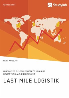 Last Mile Logistik. Innovative Zustellkonzepte und ihre Bewertung aus Kundensicht - Patouliou, Maria