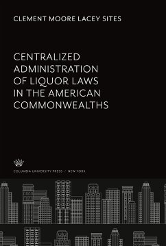 Centralized Administration of Liquor Laws in the American Commonwealths - Sites, Clement Moore Lacey