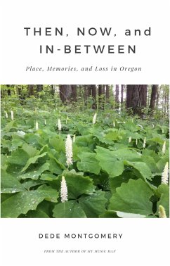 Then, Now, and In-Between: Place, Memories, and Loss in Oregon (eBook, ePUB) - Montgomery, Dede