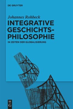 Integrative Geschichtsphilosophie in Zeiten der Globalisierung - Rohbeck, Johannes