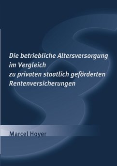 Die betriebliche Altersversorgung im Vergleich zu privaten staatlich geförderten Rentenversicherungen - Hoyer, Marcel
