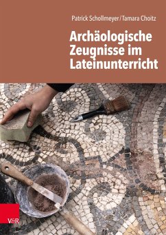 Archäologische Zeugnisse im Lateinunterricht - Schollmeyer, Patrick;Choitz, Tamara