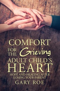 Comfort for the Grieving Adult Child's Heart - Roe, Gary