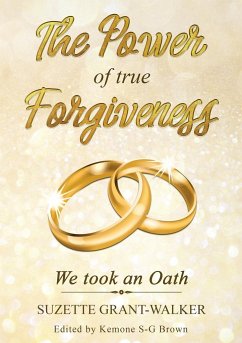 The Power of True Forgiveness - Grant-Walker, Suzette