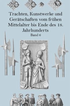 Trachten, Kunstwerke und Gerätschaften vom frühen Mittelalter bis Ende des 18. Jahrhunderts Band 6 - Hefner-Alteneck, Jakob Heinrich von