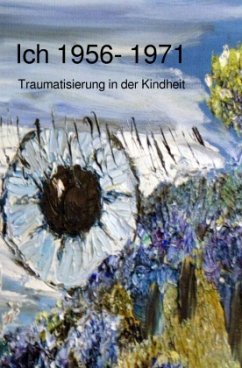 Ich 1956 - 1971 Traumatisierung in der Kindheit - Oedinger, Rainer Matthias