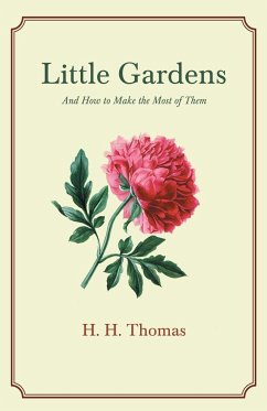 Little Gardens; And How to Make the Most of Them - Thomas, H. H.
