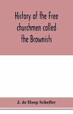 History of the Free churchmen called the Brownists, Pilgrim fathers and Baptists in the Dutch republic, 1581-1701