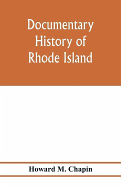 Documentary history of Rhode Island; Being the History of the Towns of Providence and Warwick to 1649 and of the Colony to 1647. - M. Chapin, Howard