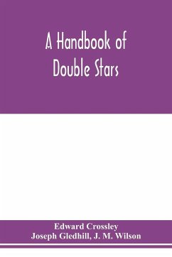 A handbook of double stars, with a catalogue of twelve hundred double stars and extensive lists of measures. With additional notes bringing the measures up to 1879 - Crossley, Edward; Gledhill, Joseph
