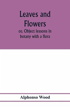 Leaves and flowers; or, Object lessons in botany with a flora - Wood, Alphonso