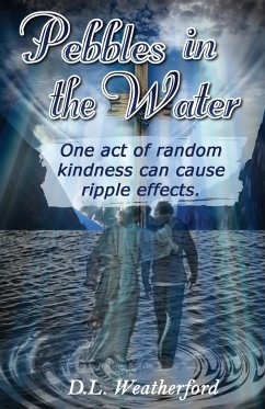 Pebbles in the Water: One Random Act of Kindness Can Have Ripple Effects - Weatherford, D. L.