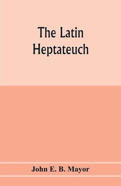 The Latin Heptateuch - E. B. Mayor, John