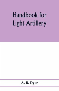 Handbook for light artillery - B. Dyer, A.